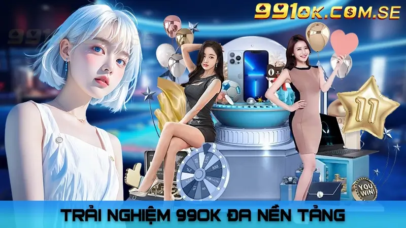 Trải nghiệm 99OK đa nền tảng